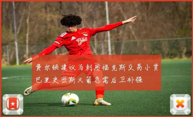 费尔顿建议马刺用福克斯交易小贾巴里史密斯火箭急需后卫补强